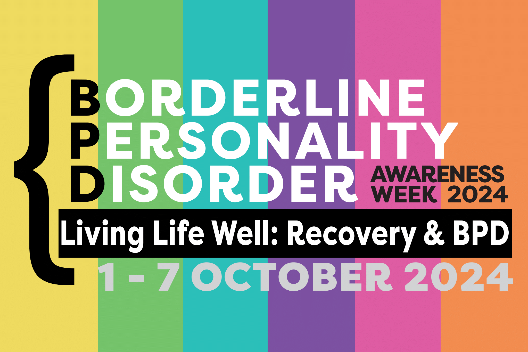 Rainbow striped background with “Borderline Personality Disorder Awareness Week 2024, Living Life Well: Recovery & BPD, 1-7 October 2024” written over the top